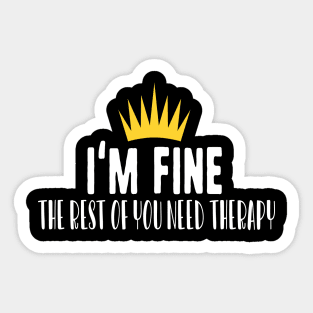 I'm fine the rest of you need therapy Sticker